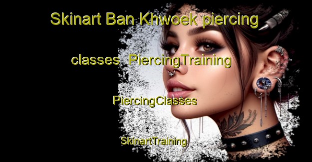 Skinart Ban Khwoek piercing classes | #PiercingTraining #PiercingClasses #SkinartTraining-Thailand