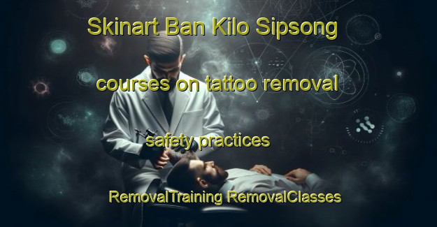 Skinart Ban Kilo Sipsong courses on tattoo removal safety practices | #RemovalTraining #RemovalClasses #SkinartTraining-Thailand