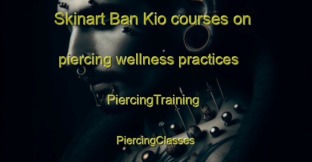 Skinart Ban Kio courses on piercing wellness practices | #PiercingTraining #PiercingClasses #SkinartTraining-Thailand