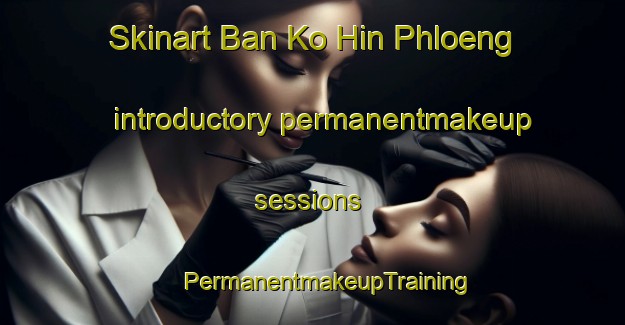 Skinart Ban Ko Hin Phloeng introductory permanentmakeup sessions | #PermanentmakeupTraining #PermanentmakeupClasses #SkinartTraining-Thailand