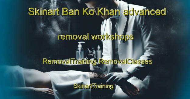 Skinart Ban Ko Khan advanced removal workshops | #RemovalTraining #RemovalClasses #SkinartTraining-Thailand