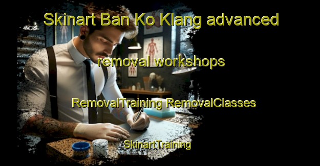 Skinart Ban Ko Klang advanced removal workshops | #RemovalTraining #RemovalClasses #SkinartTraining-Thailand