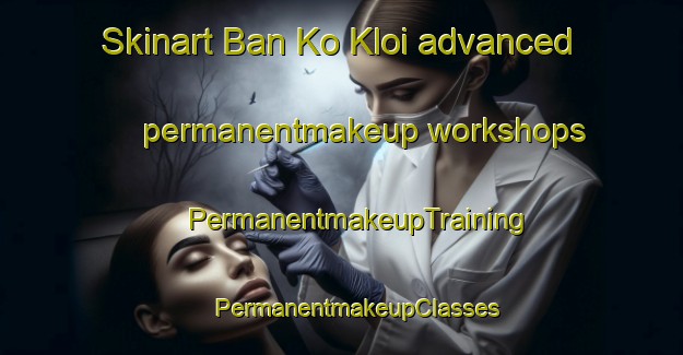 Skinart Ban Ko Kloi advanced permanentmakeup workshops | #PermanentmakeupTraining #PermanentmakeupClasses #SkinartTraining-Thailand