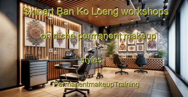 Skinart Ban Ko Loeng workshops on niche permanent makeup styles | PermanentmakeupTraining | PermanentmakeupClasses | SkinartTraining-Thailand