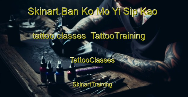 Skinart Ban Ko Mo Yi Sip Kao tattoo classes | TattooTraining | TattooClasses | SkinartTraining-Thailand