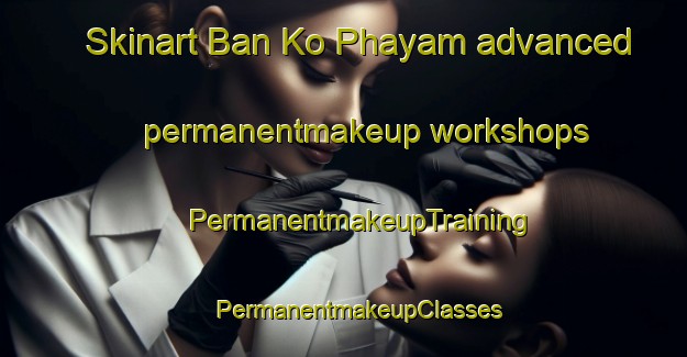 Skinart Ban Ko Phayam advanced permanentmakeup workshops | #PermanentmakeupTraining #PermanentmakeupClasses #SkinartTraining-Thailand