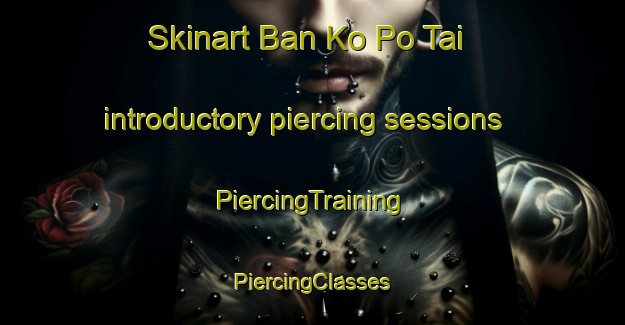 Skinart Ban Ko Po Tai introductory piercing sessions | #PiercingTraining #PiercingClasses #SkinartTraining-Thailand