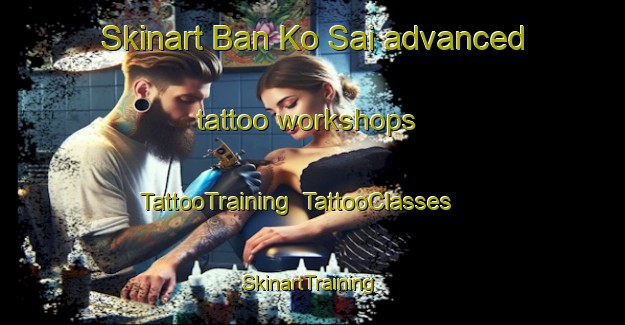 Skinart Ban Ko Sai advanced tattoo workshops | TattooTraining | TattooClasses | SkinartTraining-Thailand