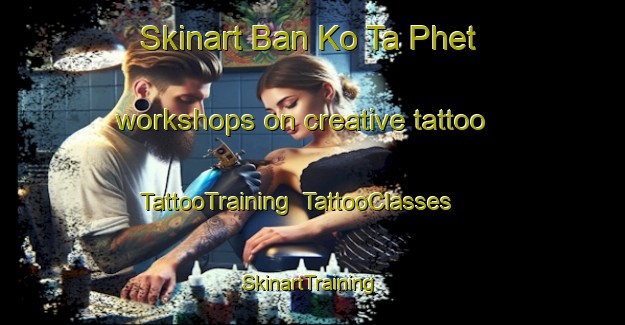 Skinart Ban Ko Ta Phet workshops on creative tattoo | TattooTraining | TattooClasses | SkinartTraining-Thailand