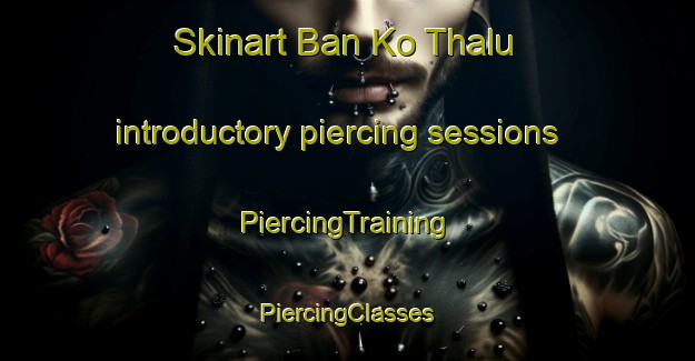 Skinart Ban Ko Thalu introductory piercing sessions | #PiercingTraining #PiercingClasses #SkinartTraining-Thailand