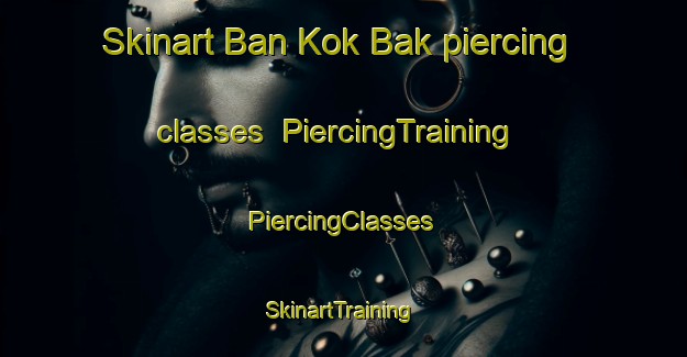 Skinart Ban Kok Bak piercing classes | #PiercingTraining #PiercingClasses #SkinartTraining-Thailand