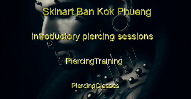 Skinart Ban Kok Phueng introductory piercing sessions | #PiercingTraining #PiercingClasses #SkinartTraining-Thailand