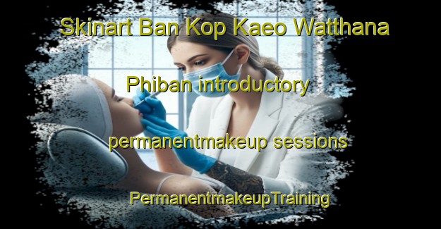 Skinart Ban Kop Kaeo Watthana Phiban introductory permanentmakeup sessions | #PermanentmakeupTraining #PermanentmakeupClasses #SkinartTraining-Thailand