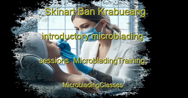 Skinart Ban Krabueang introductory microblading sessions | MicrobladingTraining | MicrobladingClasses | SkinartTraining-Thailand