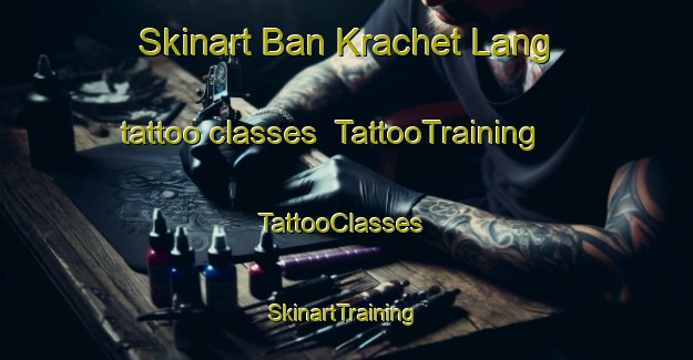 Skinart Ban Krachet Lang tattoo classes | TattooTraining | TattooClasses | SkinartTraining-Thailand