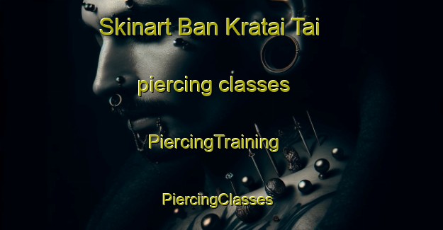 Skinart Ban Kratai Tai piercing classes | PiercingTraining | PiercingClasses | SkinartTraining-Thailand