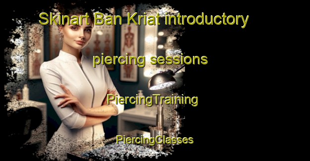 Skinart Ban Kriat introductory piercing sessions | #PiercingTraining #PiercingClasses #SkinartTraining-Thailand