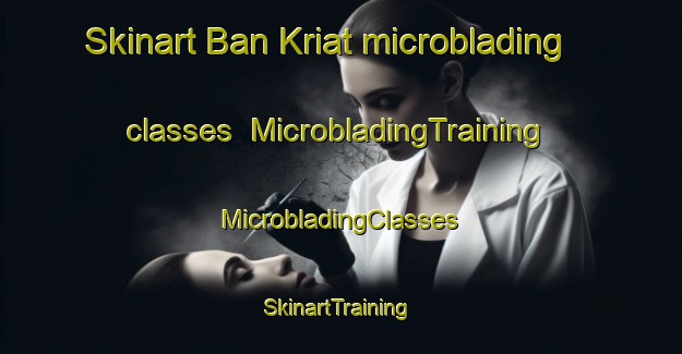 Skinart Ban Kriat microblading classes | #MicrobladingTraining #MicrobladingClasses #SkinartTraining-Thailand