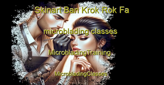 Skinart Ban Krok Rok Fa microblading classes | MicrobladingTraining | MicrobladingClasses | SkinartTraining-Thailand