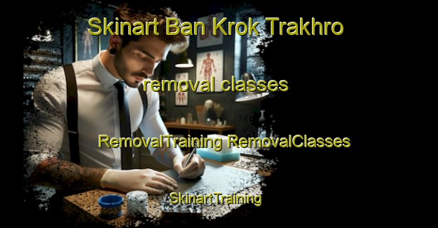 Skinart Ban Krok Trakhro removal classes | #RemovalTraining #RemovalClasses #SkinartTraining-Thailand