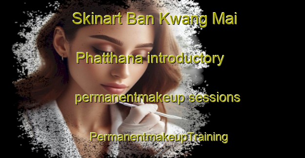 Skinart Ban Kwang Mai Phatthana introductory permanentmakeup sessions | #PermanentmakeupTraining #PermanentmakeupClasses #SkinartTraining-Thailand