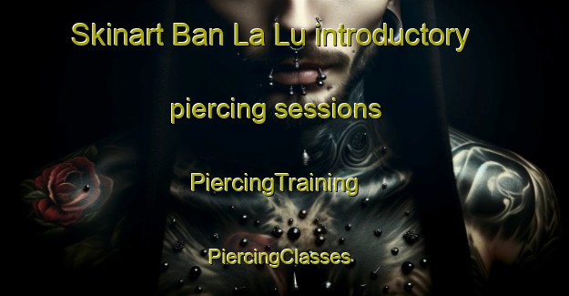 Skinart Ban La Lu introductory piercing sessions | PiercingTraining | PiercingClasses | SkinartTraining-Thailand