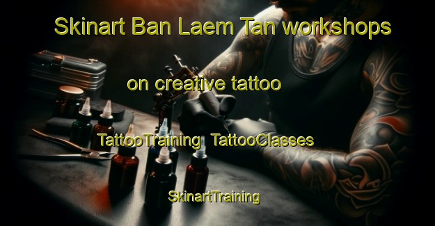 Skinart Ban Laem Tan workshops on creative tattoo | TattooTraining | TattooClasses | SkinartTraining-Thailand