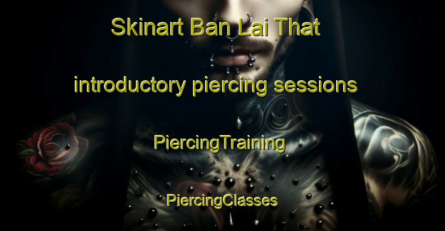 Skinart Ban Lai That introductory piercing sessions | #PiercingTraining #PiercingClasses #SkinartTraining-Thailand