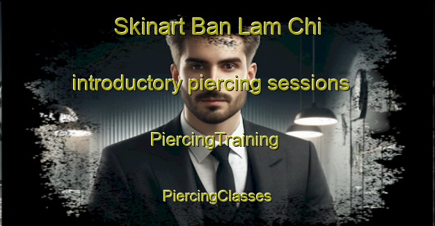 Skinart Ban Lam Chi introductory piercing sessions | #PiercingTraining #PiercingClasses #SkinartTraining-Thailand