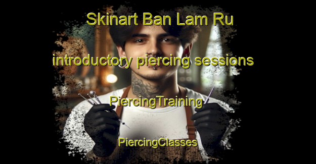 Skinart Ban Lam Ru introductory piercing sessions | #PiercingTraining #PiercingClasses #SkinartTraining-Thailand