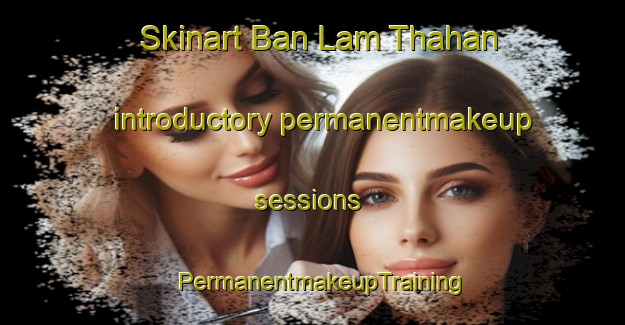 Skinart Ban Lam Thahan introductory permanentmakeup sessions | PermanentmakeupTraining | PermanentmakeupClasses | SkinartTraining-Thailand