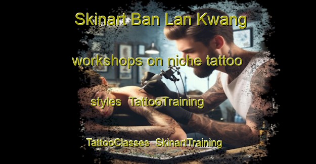 Skinart Ban Lan Kwang workshops on niche tattoo styles | TattooTraining | TattooClasses | SkinartTraining-Thailand