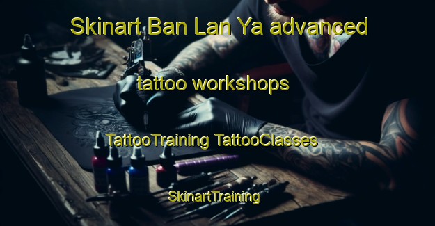 Skinart Ban Lan Ya advanced tattoo workshops | #TattooTraining #TattooClasses #SkinartTraining-Thailand