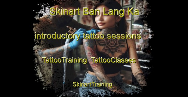 Skinart Ban Lang Ka introductory tattoo sessions | TattooTraining | TattooClasses | SkinartTraining-Thailand