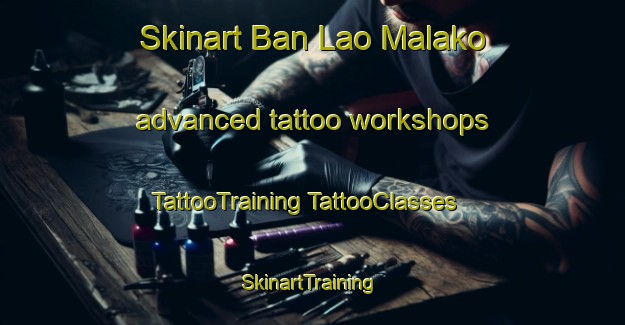 Skinart Ban Lao Malako advanced tattoo workshops | #TattooTraining #TattooClasses #SkinartTraining-Thailand