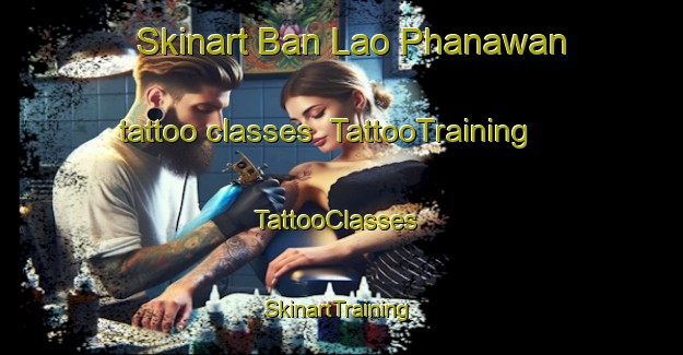 Skinart Ban Lao Phanawan tattoo classes | TattooTraining | TattooClasses | SkinartTraining-Thailand