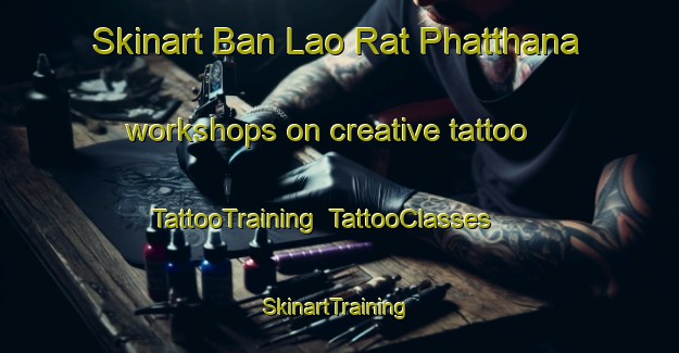 Skinart Ban Lao Rat Phatthana workshops on creative tattoo | TattooTraining | TattooClasses | SkinartTraining-Thailand