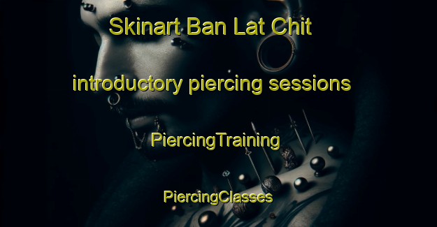 Skinart Ban Lat Chit introductory piercing sessions | #PiercingTraining #PiercingClasses #SkinartTraining-Thailand