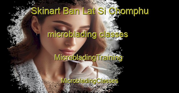 Skinart Ban Lat Si Chomphu microblading classes | #MicrobladingTraining #MicrobladingClasses #SkinartTraining-Thailand