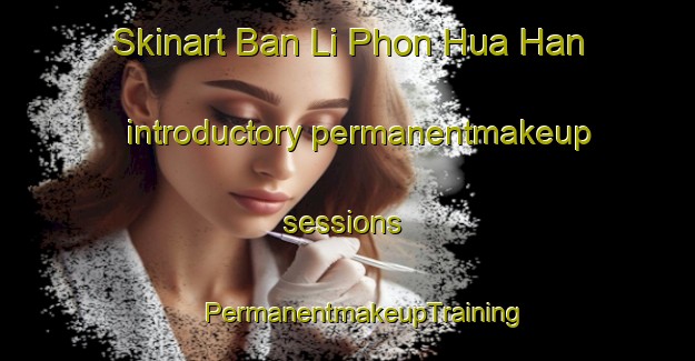 Skinart Ban Li Phon Hua Han introductory permanentmakeup sessions | #PermanentmakeupTraining #PermanentmakeupClasses #SkinartTraining-Thailand