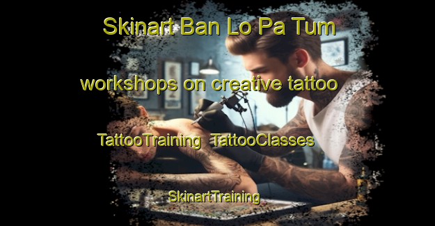 Skinart Ban Lo Pa Tum workshops on creative tattoo | TattooTraining | TattooClasses | SkinartTraining-Thailand