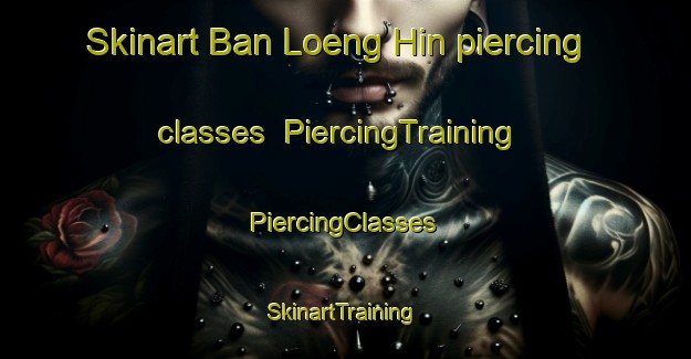 Skinart Ban Loeng Hin piercing classes | #PiercingTraining #PiercingClasses #SkinartTraining-Thailand