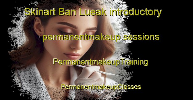 Skinart Ban Lueak introductory permanentmakeup sessions | #PermanentmakeupTraining #PermanentmakeupClasses #SkinartTraining-Thailand