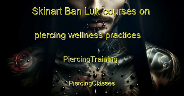 Skinart Ban Luk courses on piercing wellness practices | #PiercingTraining #PiercingClasses #SkinartTraining-Thailand