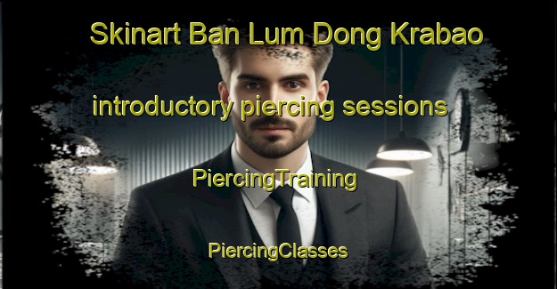 Skinart Ban Lum Dong Krabao introductory piercing sessions | #PiercingTraining #PiercingClasses #SkinartTraining-Thailand