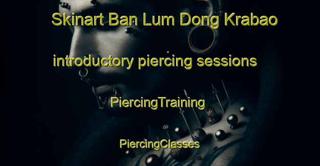 Skinart Ban Lum Dong Krabao introductory piercing sessions | #PiercingTraining #PiercingClasses #SkinartTraining-Thailand