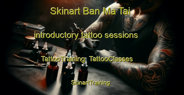 Skinart Ban Ma Tai introductory tattoo sessions | TattooTraining | TattooClasses | SkinartTraining-Thailand