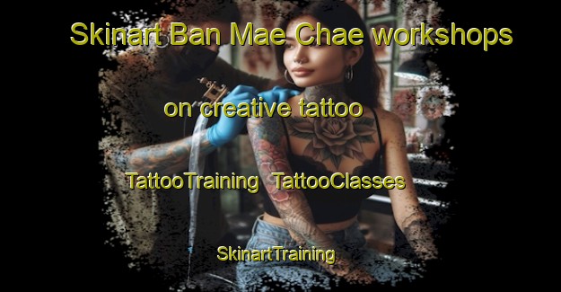 Skinart Ban Mae Chae workshops on creative tattoo | TattooTraining | TattooClasses | SkinartTraining-Thailand