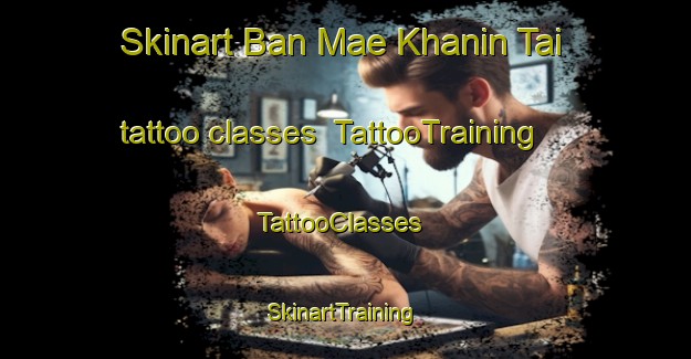 Skinart Ban Mae Khanin Tai tattoo classes | TattooTraining | TattooClasses | SkinartTraining-Thailand