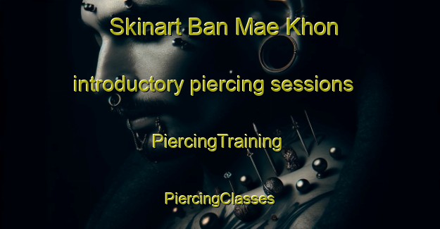 Skinart Ban Mae Khon introductory piercing sessions | #PiercingTraining #PiercingClasses #SkinartTraining-Thailand